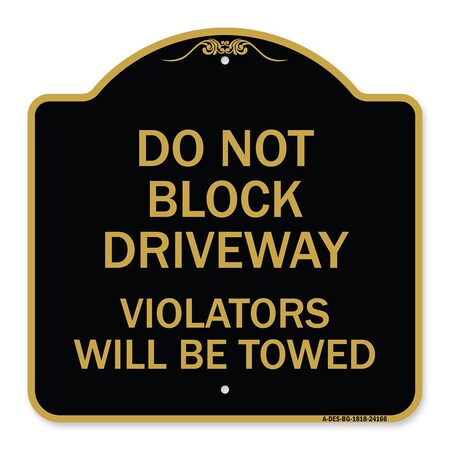 Signmission Do Not Block Driveway Violators Will Towed, Black & Gold Aluminum Sign, 18" x 18", BG-1818-24166 A-DES-BG-1818-24166
